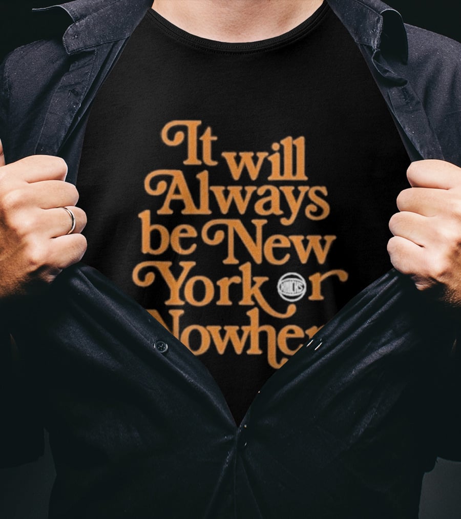 It Will Always Be New York Or Nowhere Knicks Motto T-Shirt