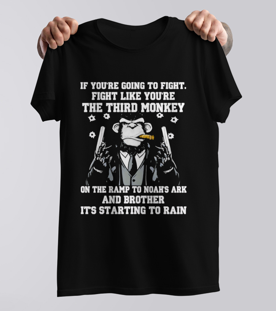 If You're Going To Fight Fight Like You're The Third Monkey Smoking Cigar On The Ramp To Noah's Ark And Brother It's Starting To Rain T-Shirt
