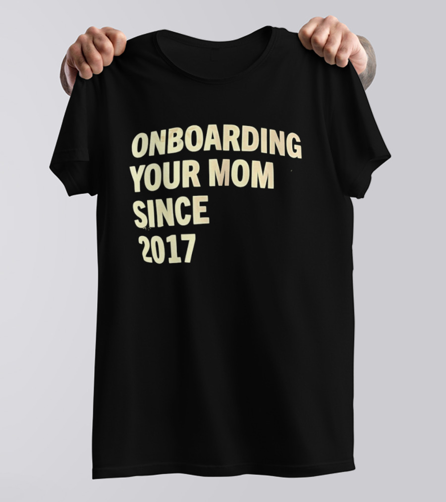 Onboarding Your Mom Since 2017 Phrase T-Shirt