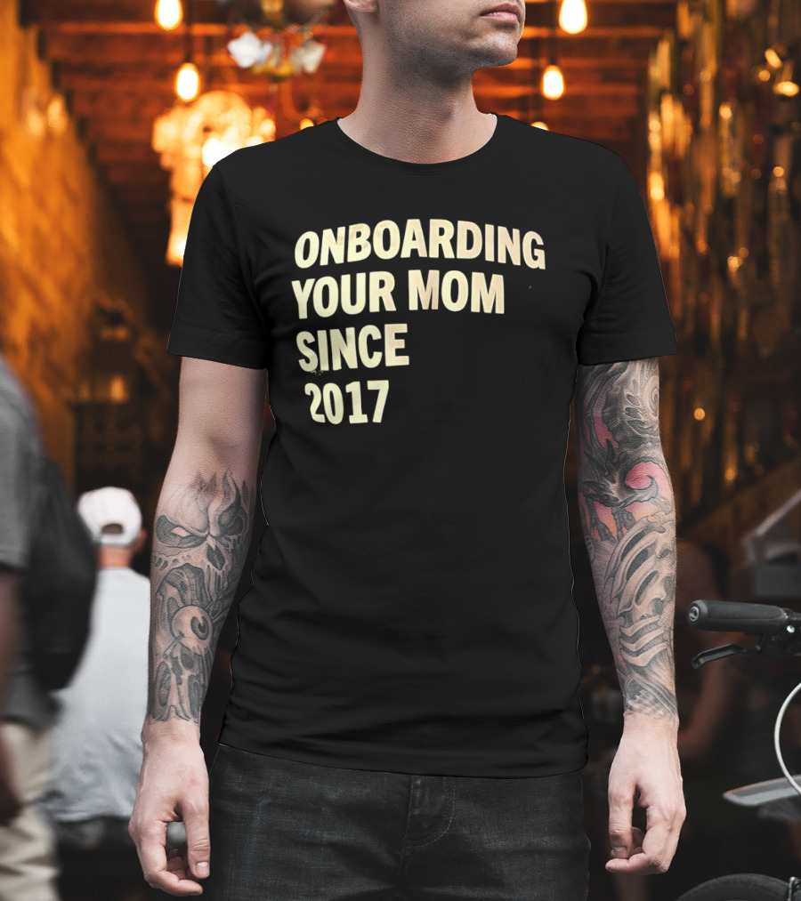 Onboarding Your Mom Since 2017 Phrase T-Shirt
