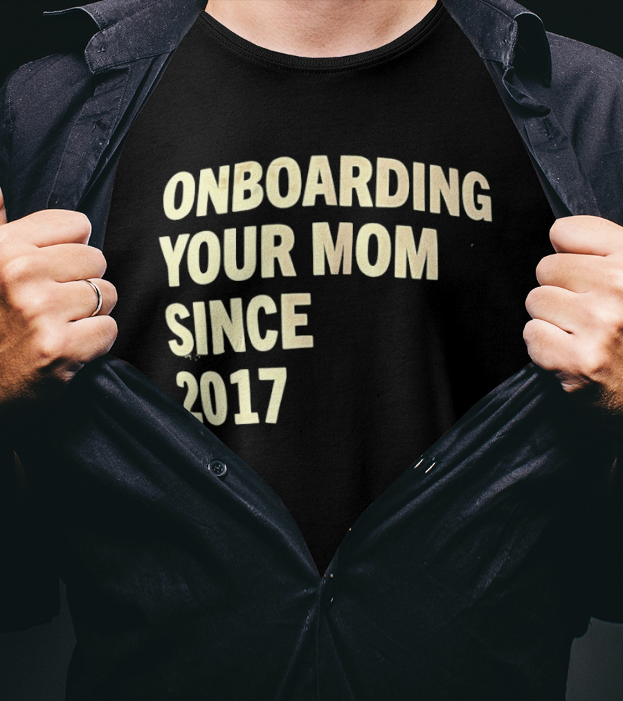 Onboarding Your Mom Since 2017 Phrase T-Shirt