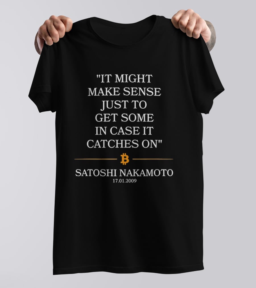 Satoshi Nakamoto Bitcoin Quote It Might Make Sense Just To Get Some 17.01.2009 T-Shirt