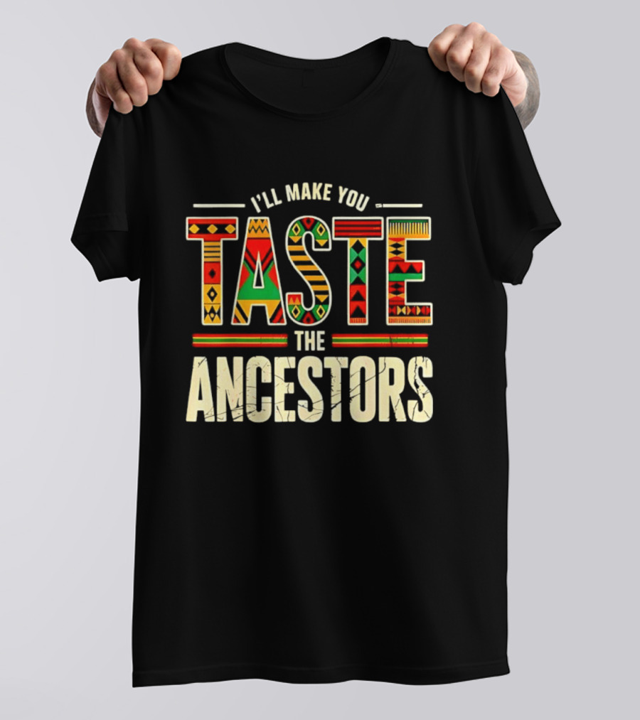 I'll Make You Taste The Ancestors African Heritage Black History T-Shirt