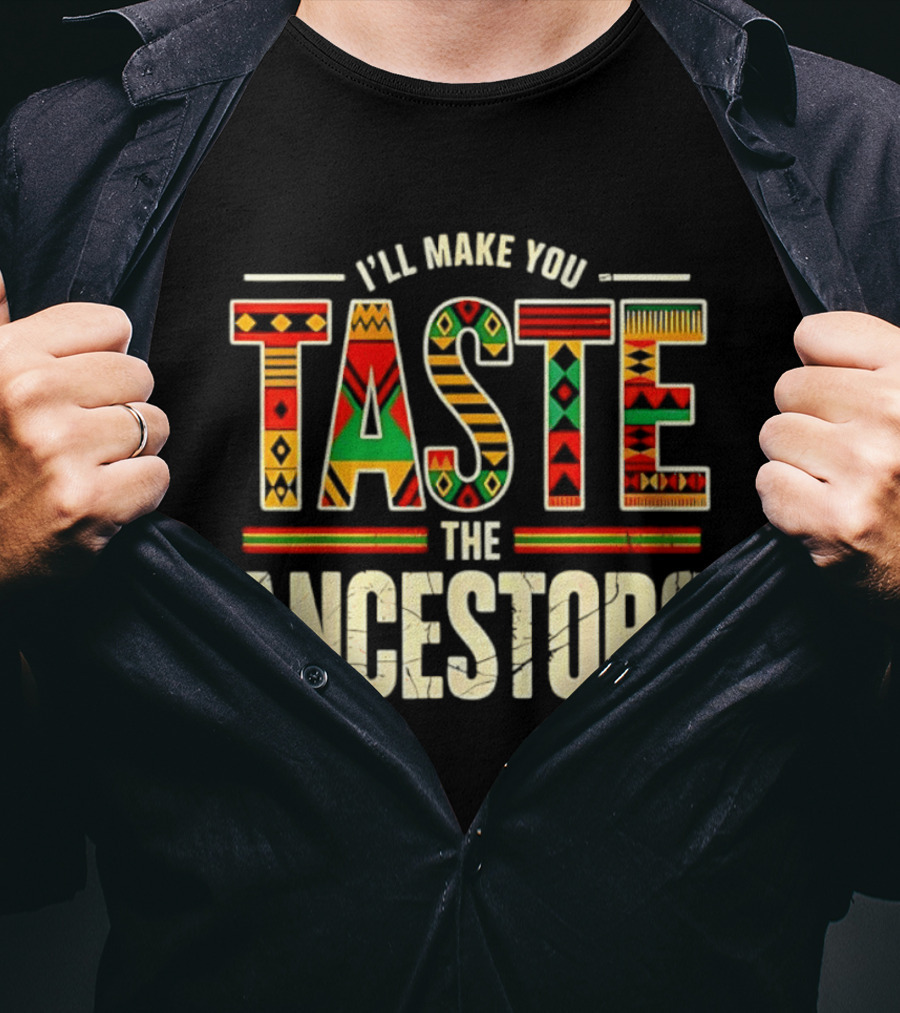 I'll Make You Taste The Ancestors African Heritage Black History T-Shirt