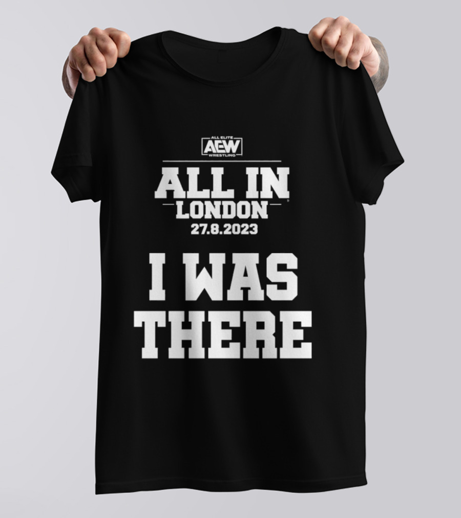All Elite Wrestling AEW All In London 27.8.2023 I Was There T-Shirt