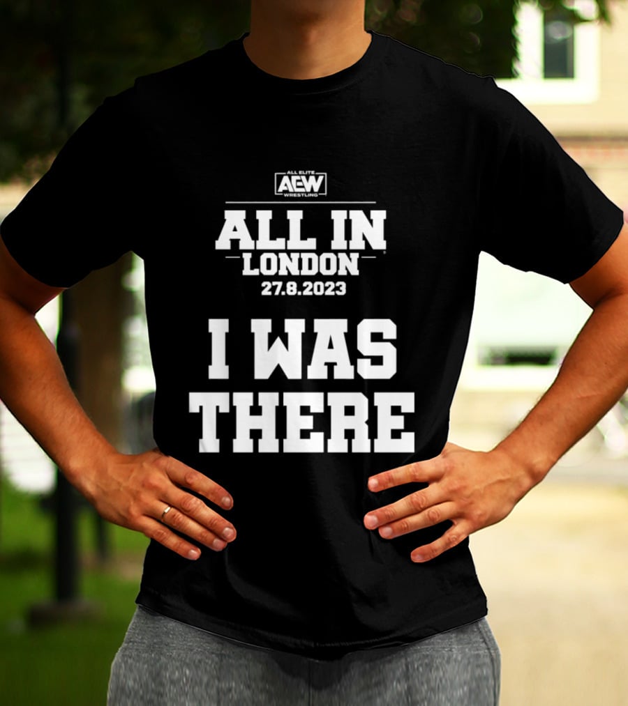 All Elite Wrestling AEW All In London 27.8.2023 I Was There T-Shirt