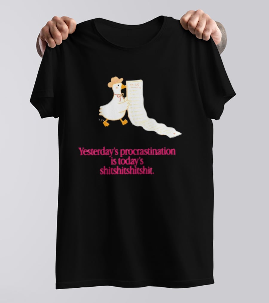 Yesterday Procrastination Today Shitshitshit Duck To Do List T-Shirt