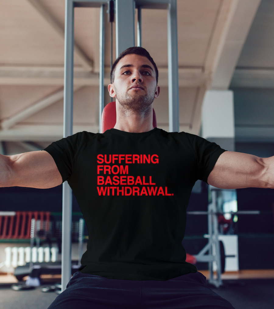 Suffering From Baseball Withdrawal T-Shirt