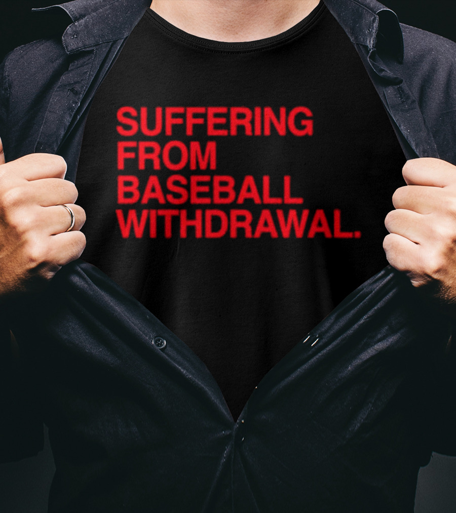 Suffering From Baseball Withdrawal T-Shirt