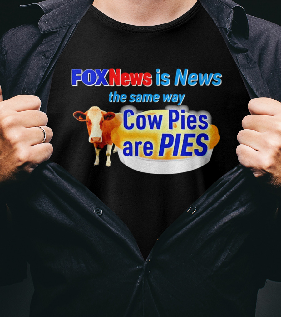 FOXNews Is News The Same Way Cow Pies Are PIES Satirical T-Shirt