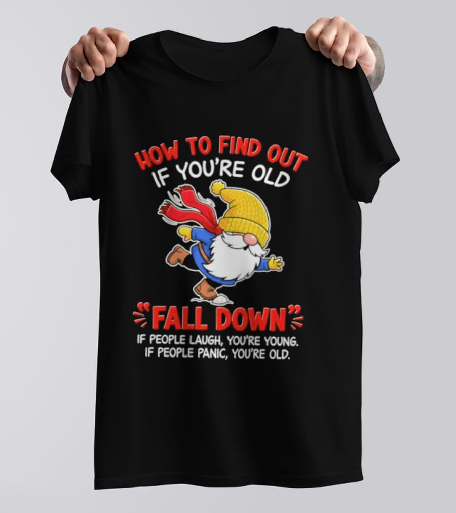 How To Find Out If You're Old Fall Down If People Laugh You're Young If People Panic You're Old Gnome T-Shirt