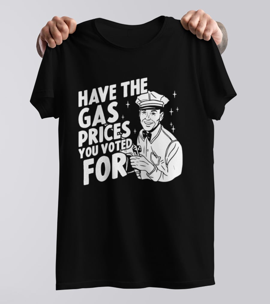 Have The Gas Prices You Voted For Retro Gas Attendant T-Shirt