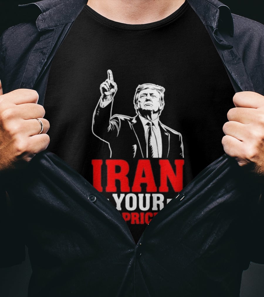 Donald Trump Iran Your Gas Price Up T-Shirt