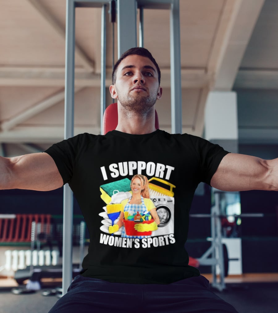 I Support Women's Sports Cleaning Humor T-Shirt