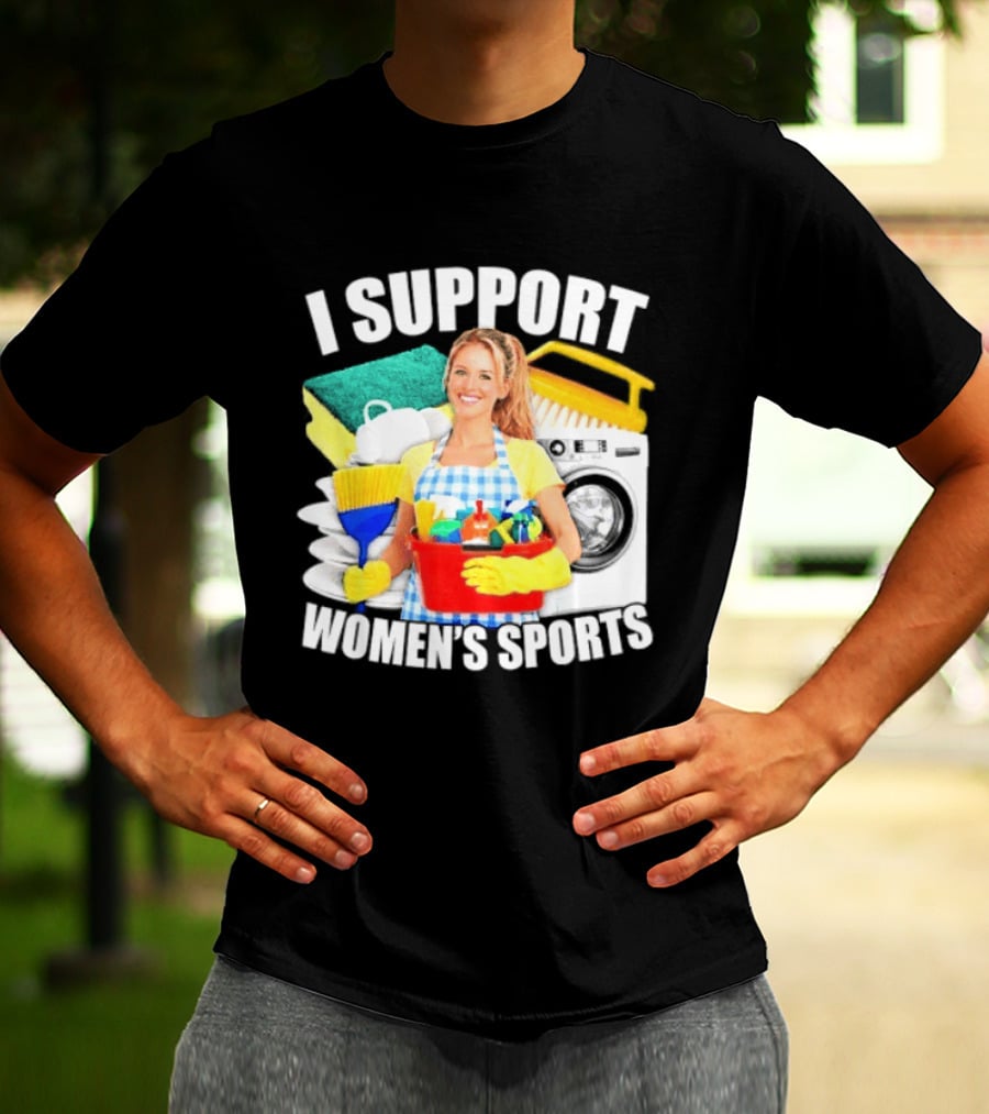 I Support Women's Sports Cleaning Humor T-Shirt