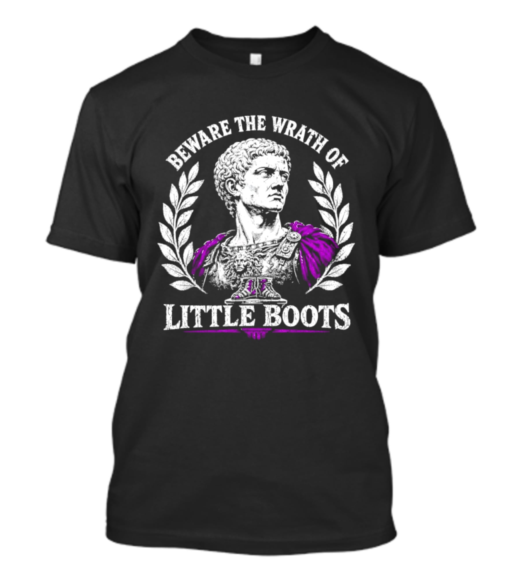 Beware The Wrath Of Little Boots Roman Emperor Bust Laurel Wreath T-Shirt