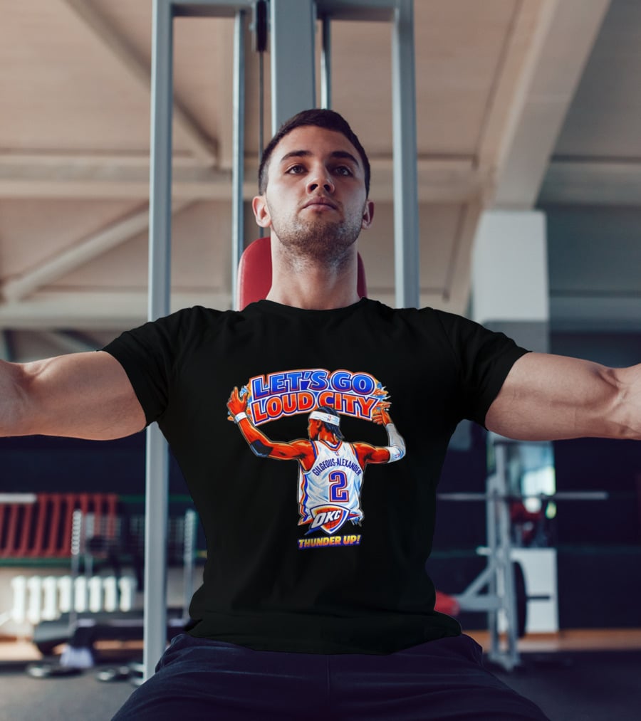 Let's Go Loud City Shai Gilgeous Alexander Okc Thunder Up T-Shirt