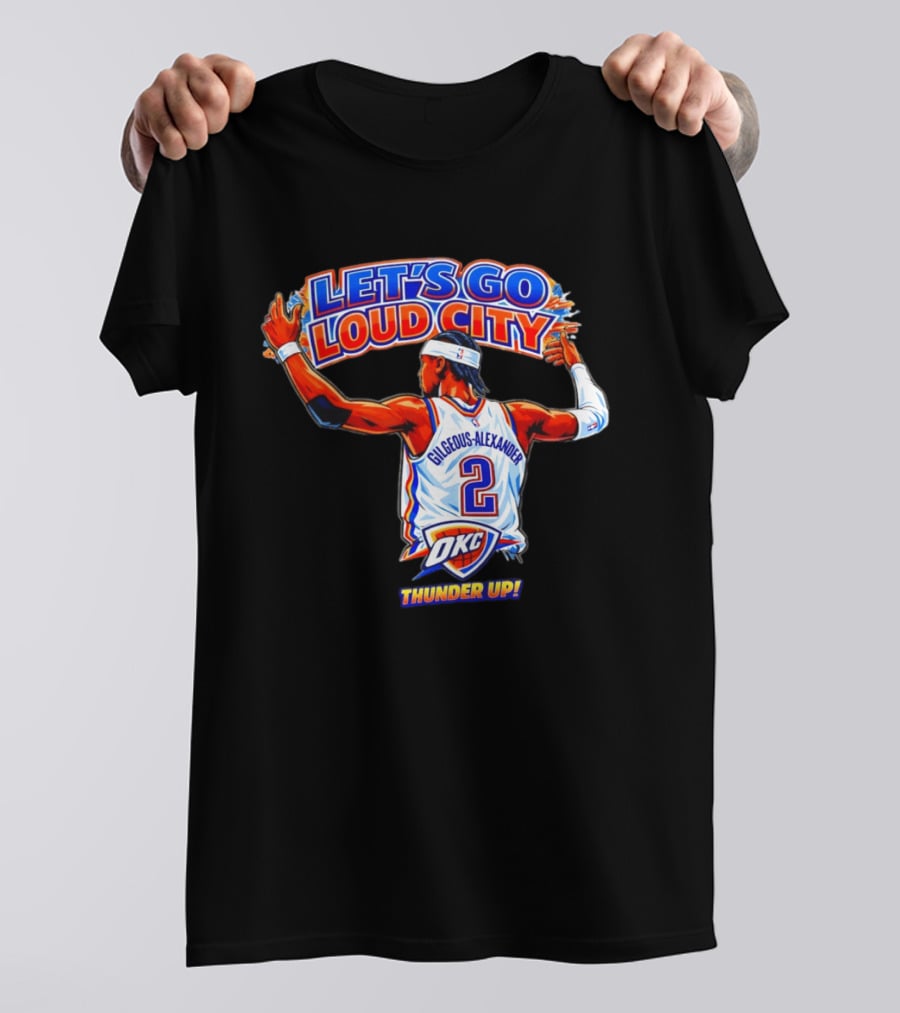 Let's Go Loud City Shai Gilgeous Alexander Okc Thunder Up T-Shirt
