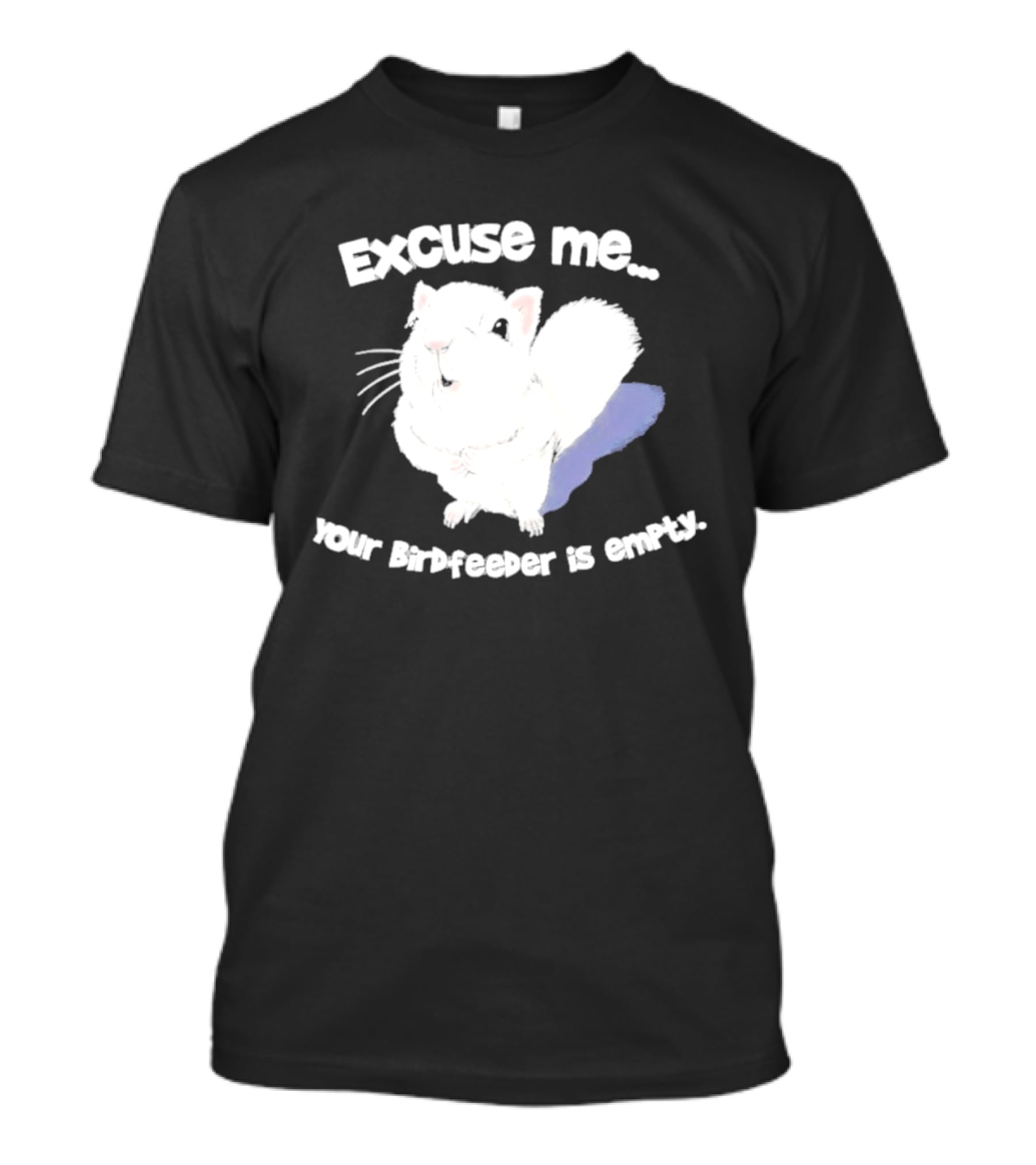 Excuse Me Squirrel Your Birdfeeder Is Empty T-Shirt