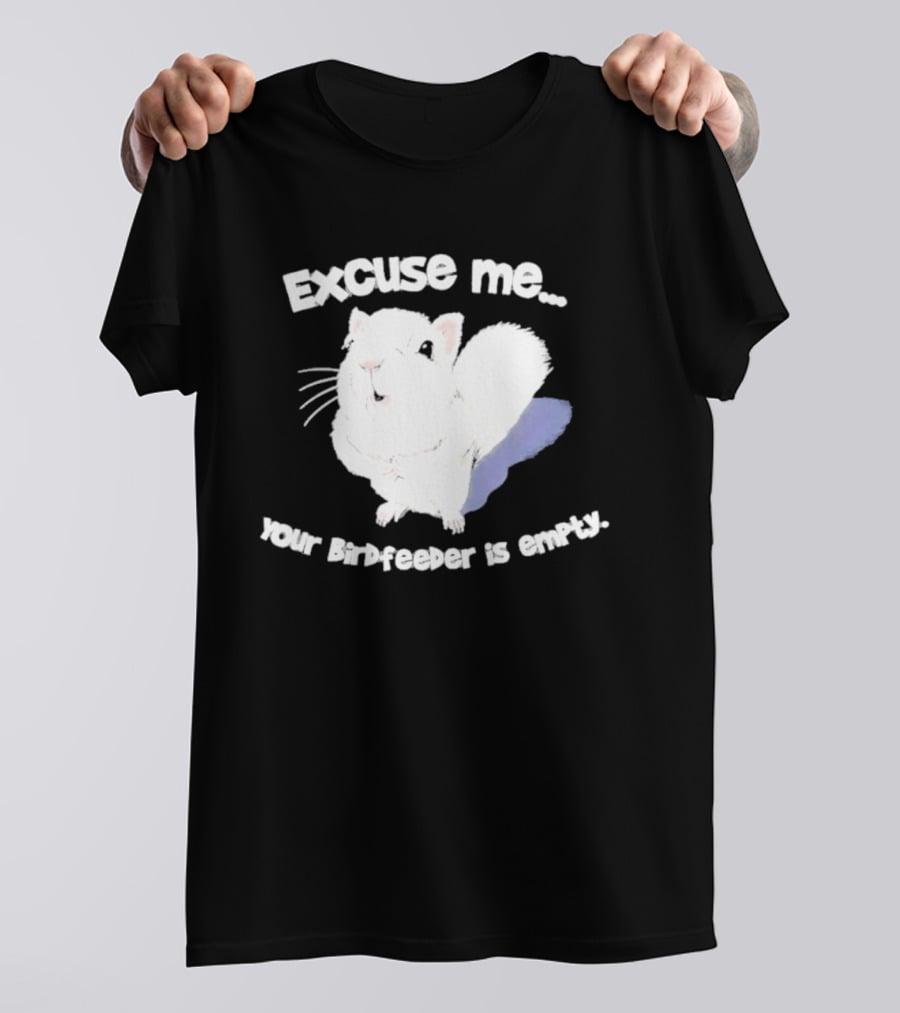 Excuse Me Squirrel Your Birdfeeder Is Empty T-Shirt