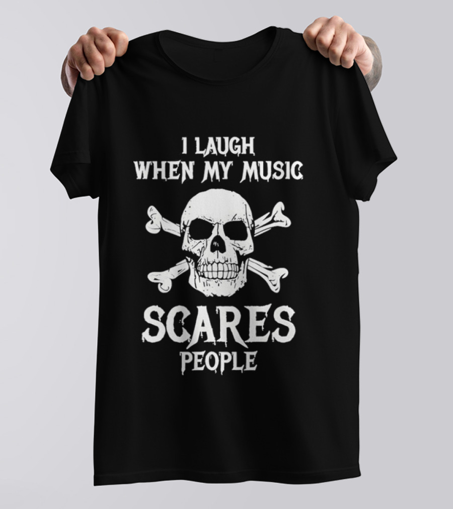 I Laugh When My Music Scares People Skull And Crossbones T-Shirt