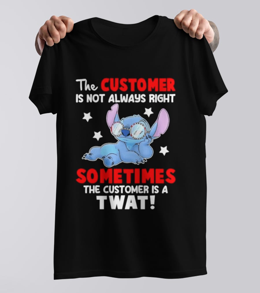 Stitch Lilo Stitch The Customer Is Not Always Right Sometimes The Customer Is A Twat T-Shirt