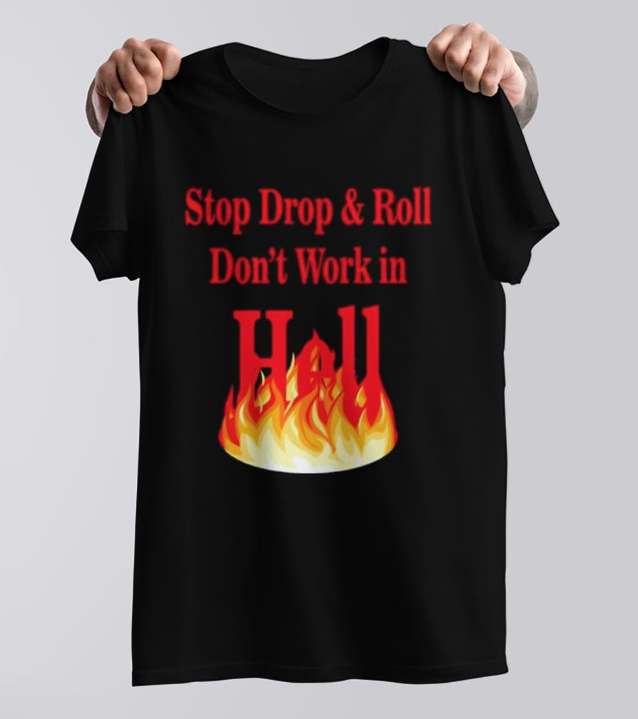 Stop Drop And Roll Don't Work In Hell Flames T-Shirt