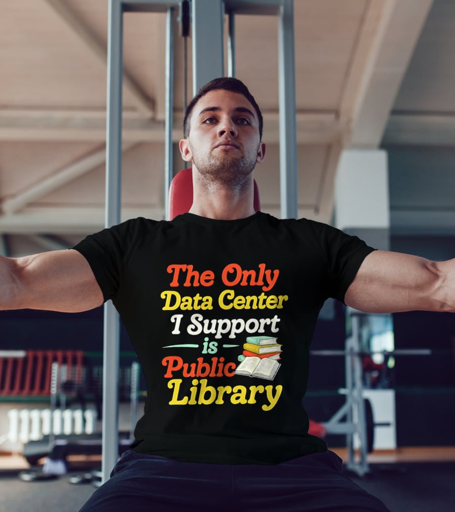 The Only Data Center I Support Is Public Library Book Lovers T-Shirt