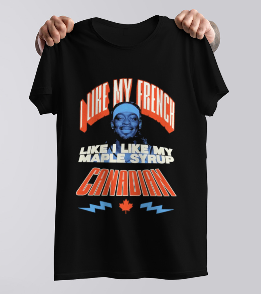 Thunder Lu Dort I Like My French Like I Like My Maple Syrup Canadian T-Shirt