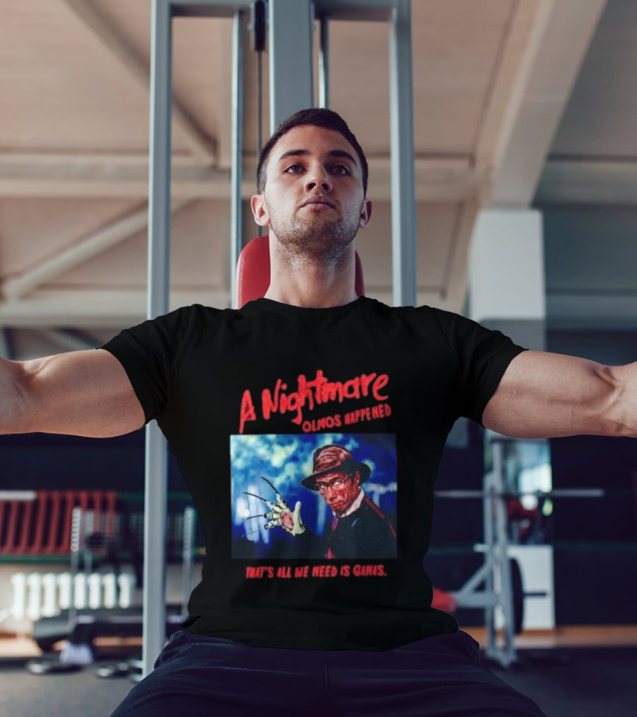 A Nightmare Olmos Happened That's All We Need Is Ganas Freddy Krueger T-Shirt