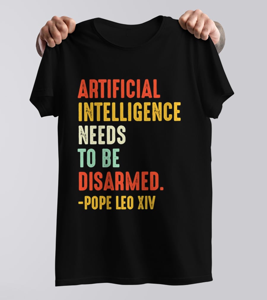 Artificial Intelligence Needs To Be Disarmed Pope Leo Xiv T-Shirt