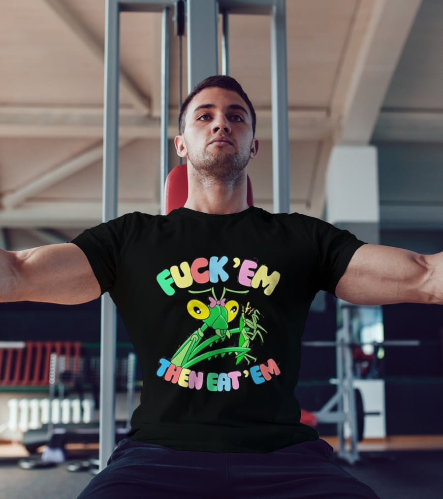 FUcK 'EM THEN EAT 'EM Cartoon Praying Mantis T-Shirt