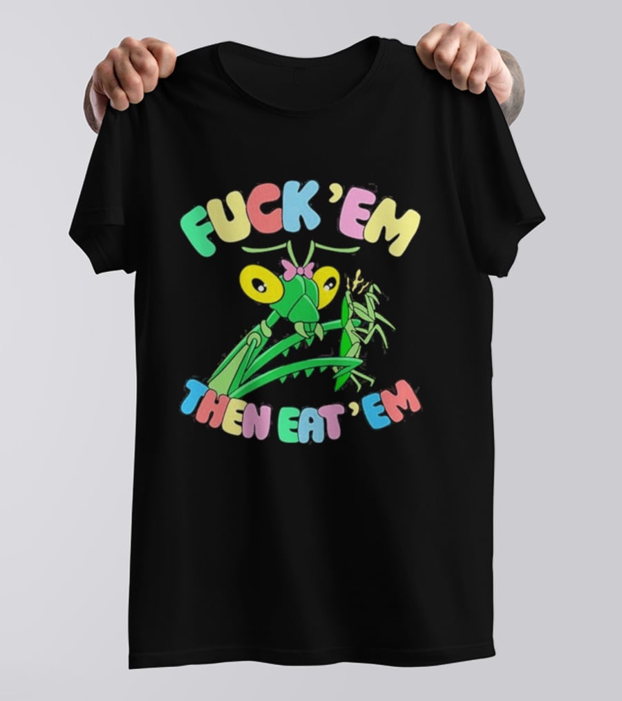 FUcK 'EM THEN EAT 'EM Cartoon Praying Mantis T-Shirt