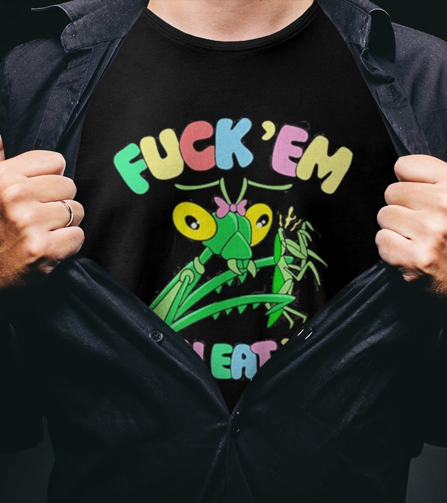 FUcK 'EM THEN EAT 'EM Cartoon Praying Mantis T-Shirt