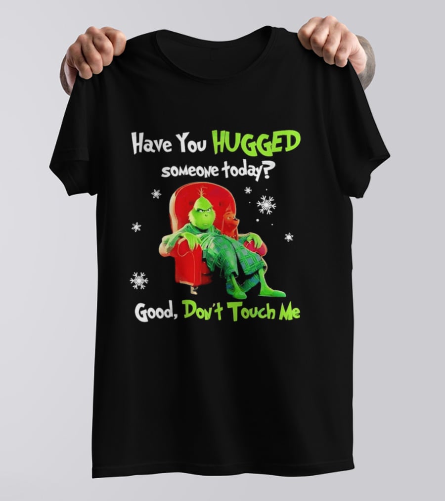Grinch Max Dr Seuss Have You Hugged Someone Today Good Don't Touch Me T-Shirt