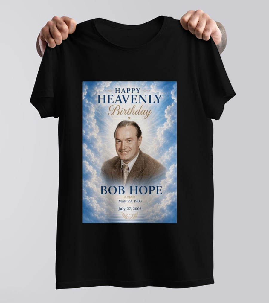 Happy Heavenly Birthday Bob Hope May 29 1903 July 27 2003 T-Shirt