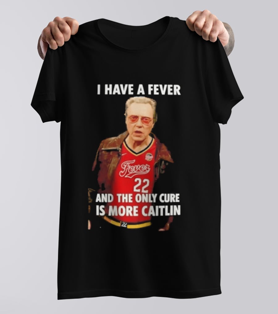 I Have A Fever And The Only Cure Is More Caitlin Fever 22 T-Shirt