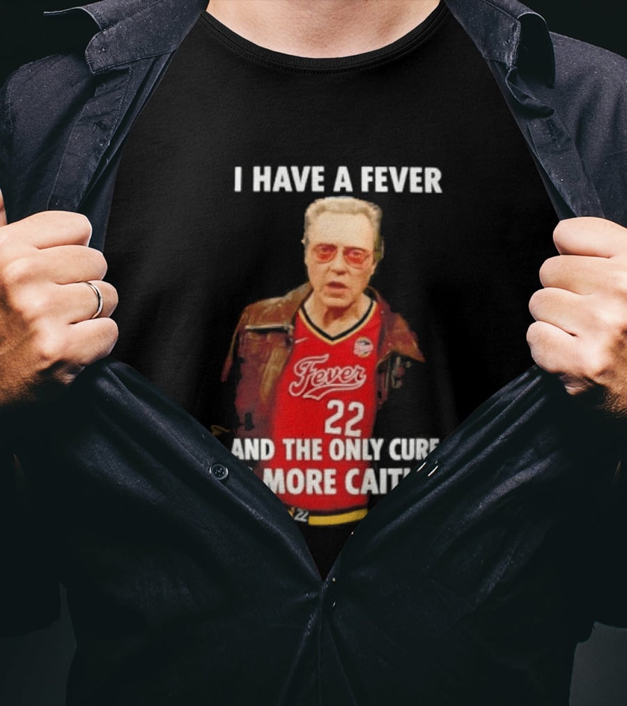 I Have A Fever And The Only Cure Is More Caitlin Fever 22 T-Shirt