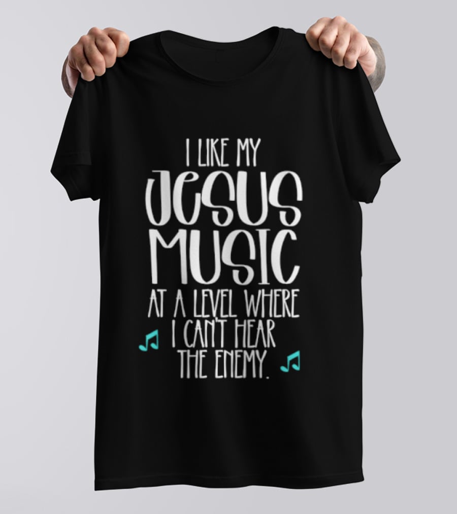 I Like My Jesus Music At A Level Where I Can't Hear The Enemy T-Shirt