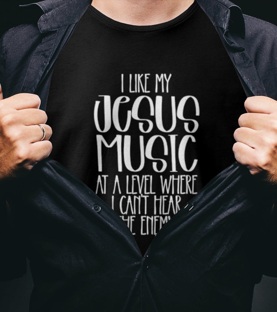 I Like My Jesus Music At A Level Where I Can't Hear The Enemy T-Shirt