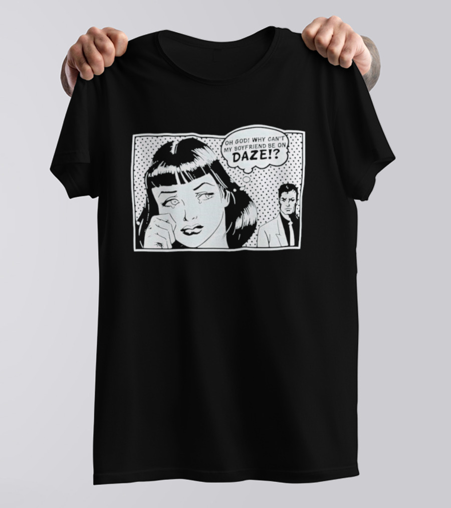 Oh God Why Can't My Boyfriend Be On Daze Comic Speech Bubble T-Shirt