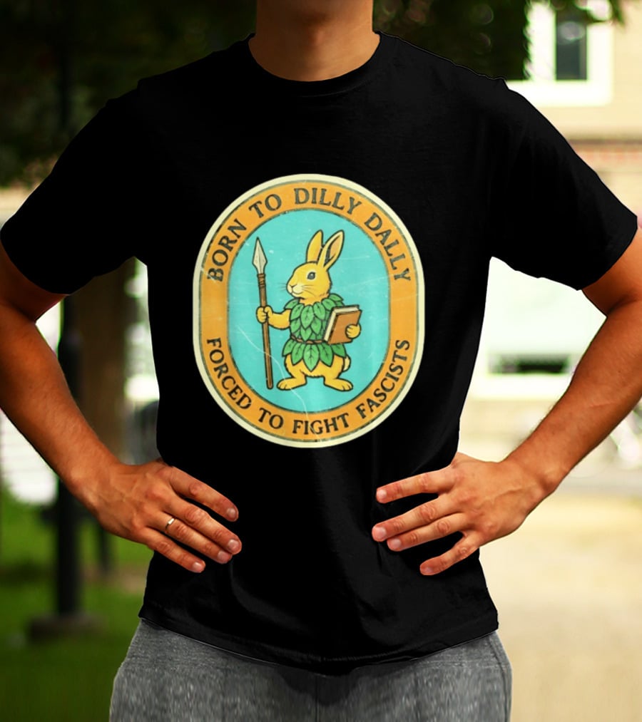 Born To Dilly Dally Rabbit Forced To Fight Fascists With Spear And Book T-Shirt