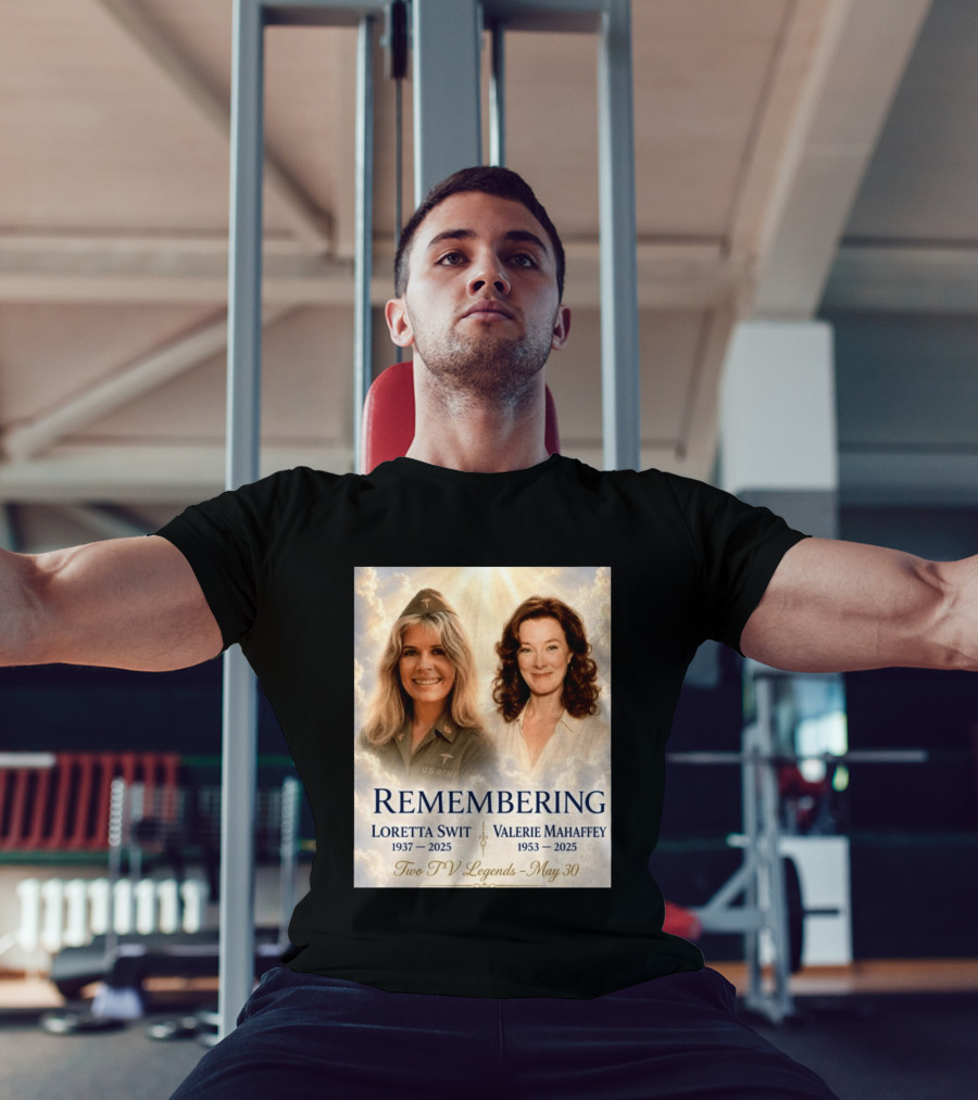 Remembering Loretta Swit 1937 2025 Valerie Mahaffey 1953 2025 Two TV Legends May 30 T-Shirt