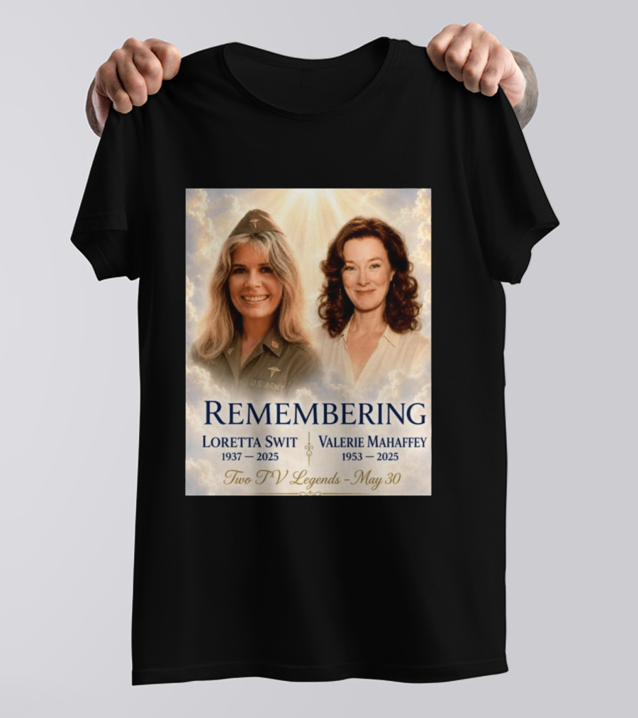 Remembering Loretta Swit 1937 2025 Valerie Mahaffey 1953 2025 Two TV Legends May 30 T-Shirt