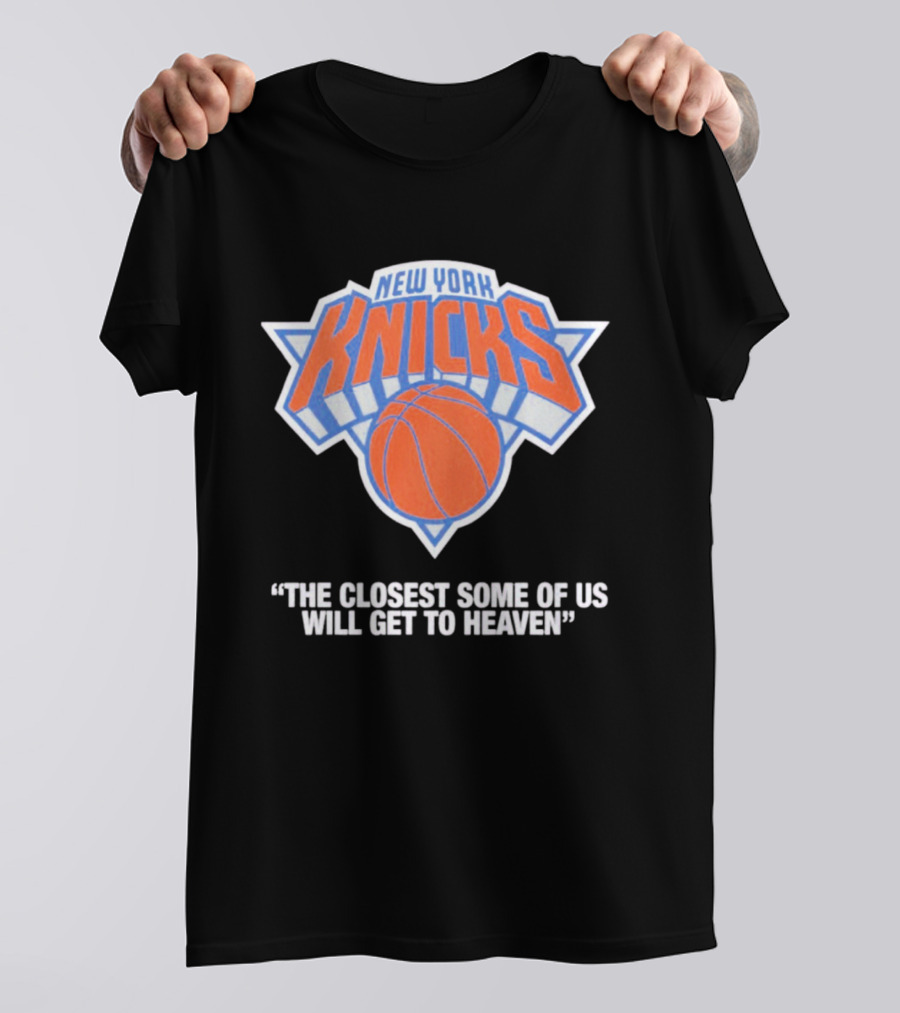 New York Knicks The Closest Some Of Us Will Get To Heaven T-Shirt