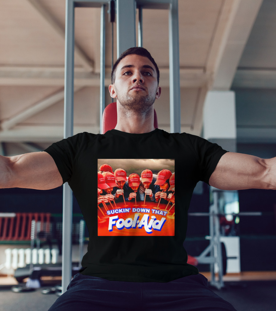 Suckin' Down That Fool Aid Make America Great Again Hat T-Shirt