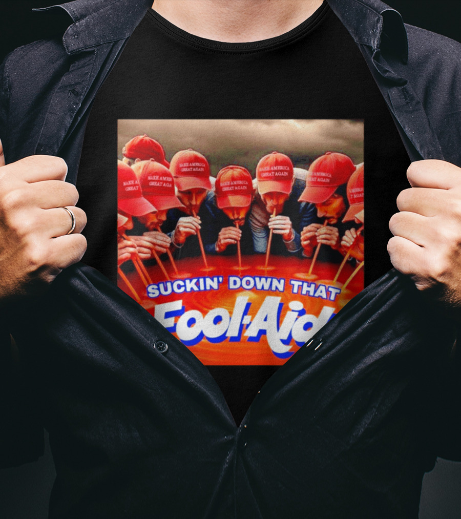 Suckin' Down That Fool Aid Make America Great Again Hat T-Shirt