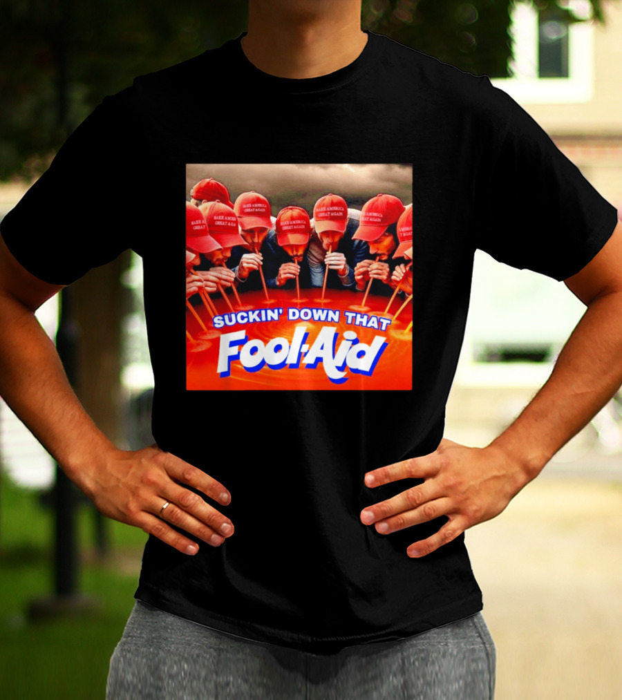 Suckin' Down That Fool Aid Make America Great Again Hat T-Shirt