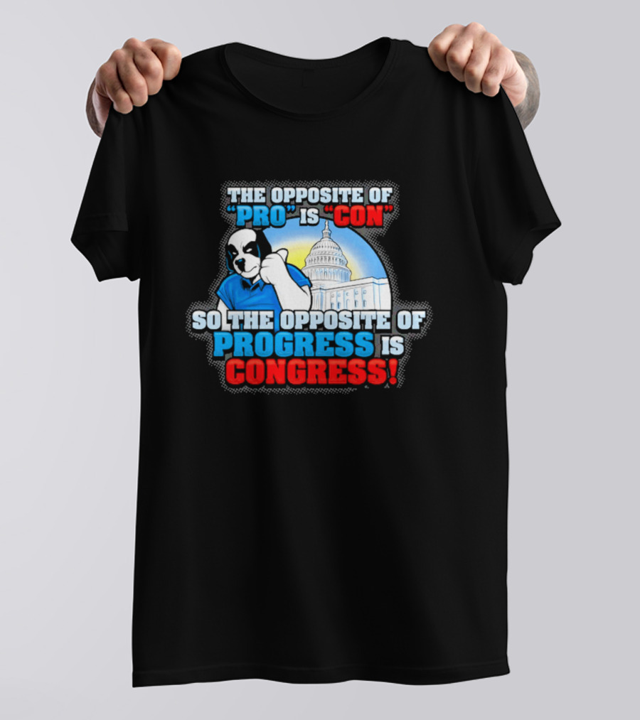 The Opposite Of Pro Is Con So The Opposite Of Progress Is Congress Funny Political Statement With Dog And Capitol T-Shirt