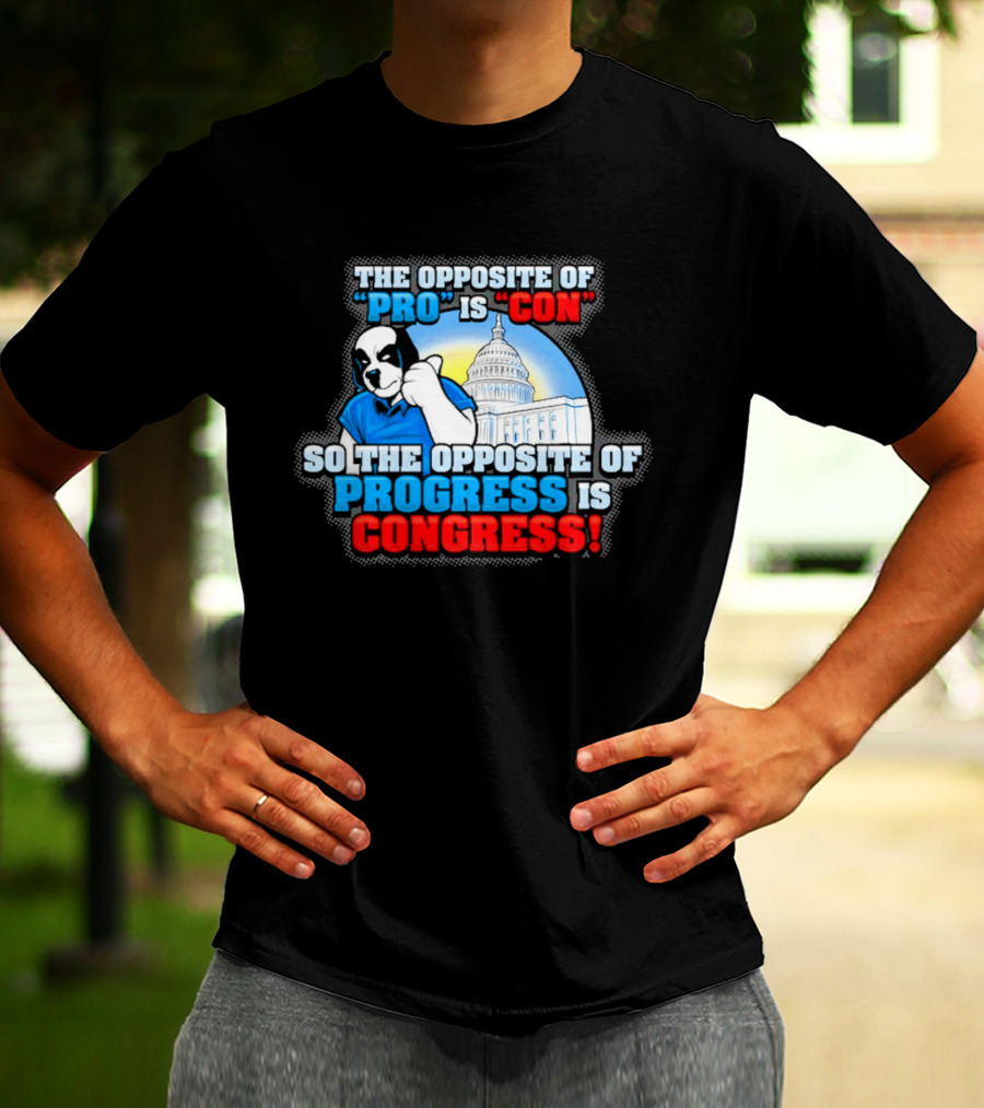 The Opposite Of Pro Is Con So The Opposite Of Progress Is Congress Funny Political Statement With Dog And Capitol T-Shirt